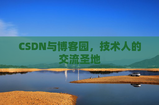 CSDN与博客园,技术人的交流圣地